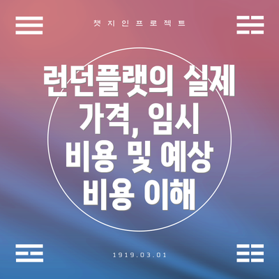 런던플랫의 실제 가격, 임시 비용 및 예상 비용 이해