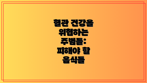 혈관 건강을 위협하는 주범들:  피해야 할 음식들