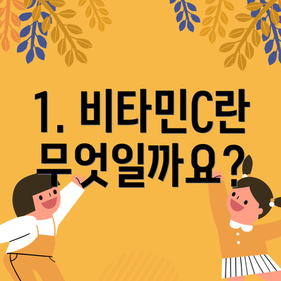 1. 비타민C란 무엇일까요?