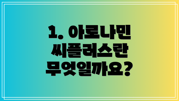 1. 아로나민 씨플러스란 무엇일까요?