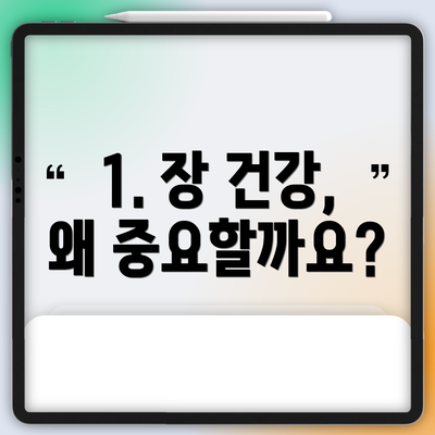 1. 장 건강, 왜 중요할까요?