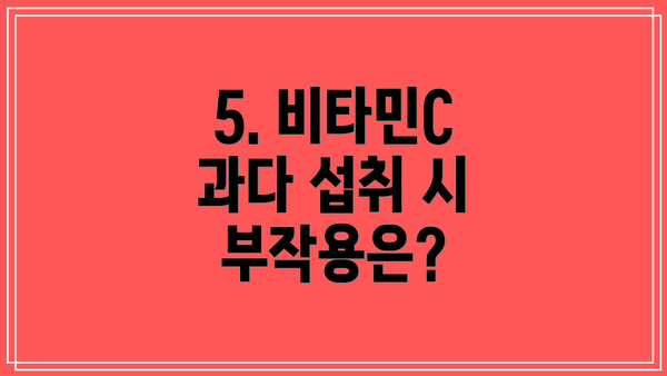 5. 비타민C 과다 섭취 시 부작용은?