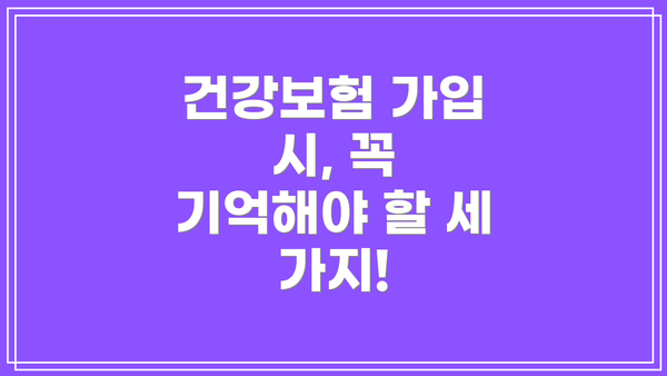 건강보험 가입 시, 꼭 기억해야 할 세 가지!