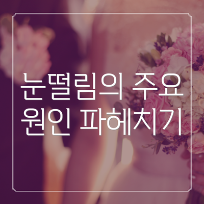 눈떨림의 주요 원인 파헤치기