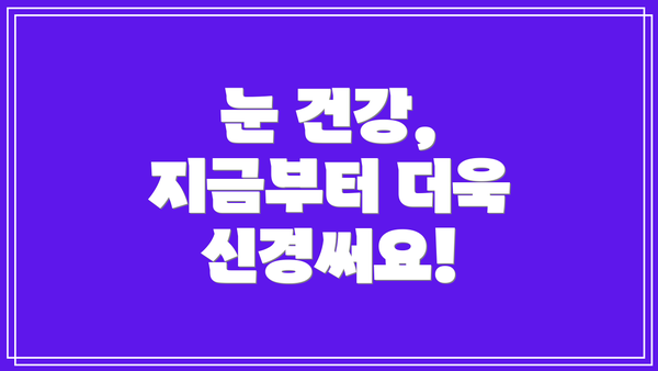 눈 건강, 지금부터 더욱 신경써요!