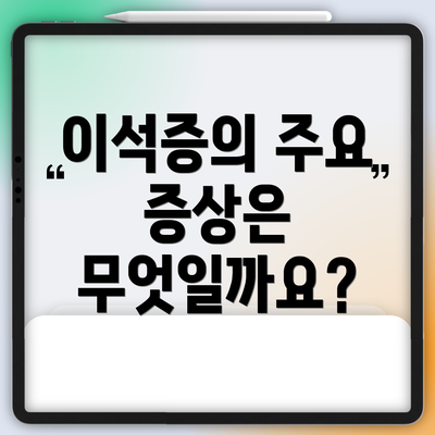 이석증의 주요 증상은 무엇일까요?
