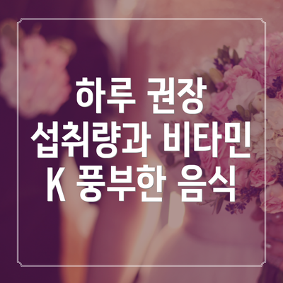 하루 권장 섭취량과 비타민 K 풍부한 음식