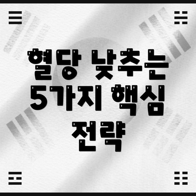 혈당 낮추는 5가지 핵심 전략