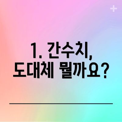 1. 간수치, 도대체 뭘까요?