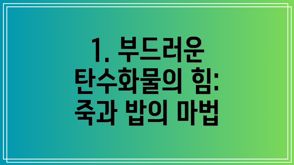 1. 부드러운 탄수화물의 힘: 죽과 밥의 마법