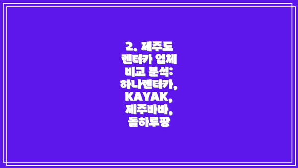 2. 제주도 렌터카 업체 비교 분석: 하나렌터카, KAYAK, 제주바바, 돌하루팡