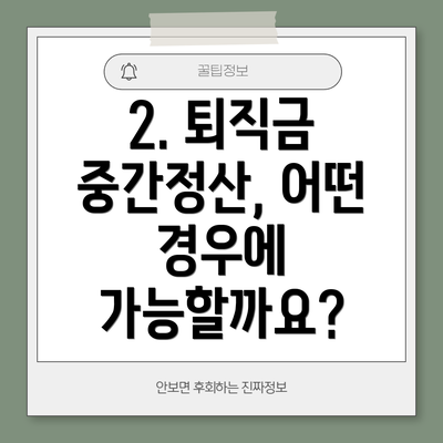 2. 퇴직금 중간정산, 어떤 경우에 가능할까요?