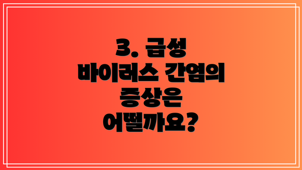 3. 급성 바이러스 간염의 증상은 어떨까요?