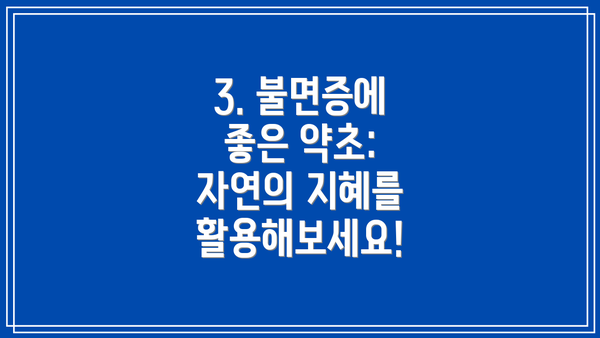 3. 불면증에 좋은 약초: 자연의 지혜를 활용해보세요!