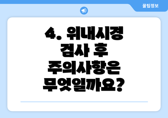 4. 위내시경 검사 후 주의사항은 무엇일까요?