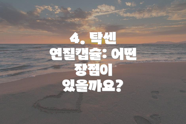 4. 탁센 연질캡슐: 어떤 장점이 있을까요?