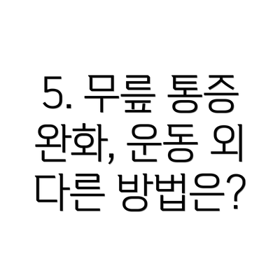 5. 무릎 통증 완화, 운동 외 다른 방법은?