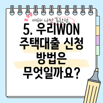 5. 우리WON 주택대출 신청 방법은 무엇일까요?