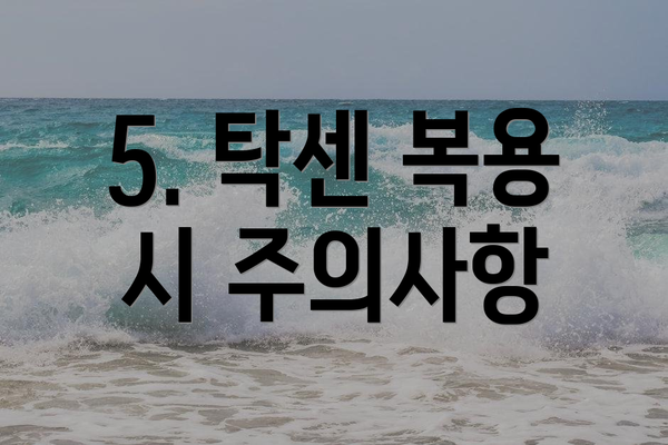 5. 탁센 복용 시 주의사항