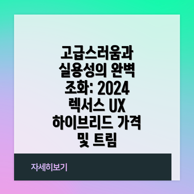 고급스러움과 실용성의 완벽 조화: 2024 렉서스 UX 하이브리드 가격 및 트림