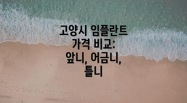 고양시 임플란트 가격 비교: 앞니, 어금니, 틀니