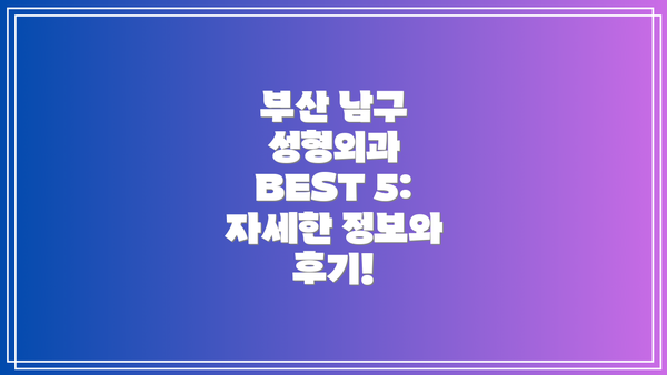 부산 남구 성형외과 BEST 5:  자세한 정보와 후기!