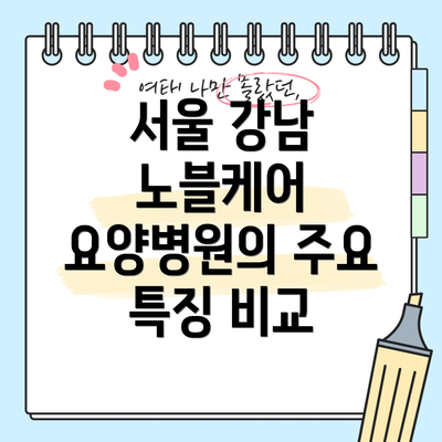 서울 강남 노블케어 요양병원의 주요 특징 비교