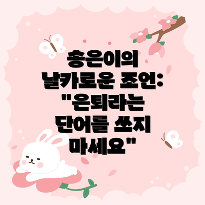 송은이의 날카로운 조언:  "은퇴라는 단어를 쓰지 마세요"