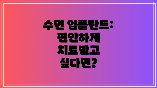수면 임플란트:  편안하게 치료받고 싶다면?