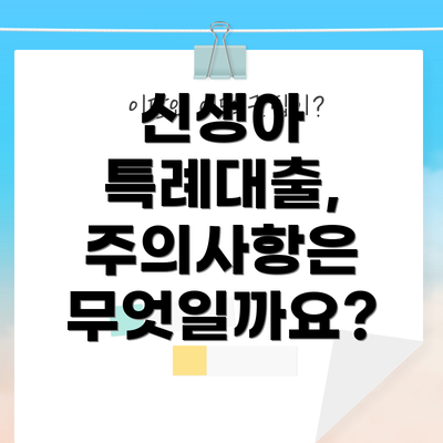 신생아 특례대출, 주의사항은 무엇일까요?
