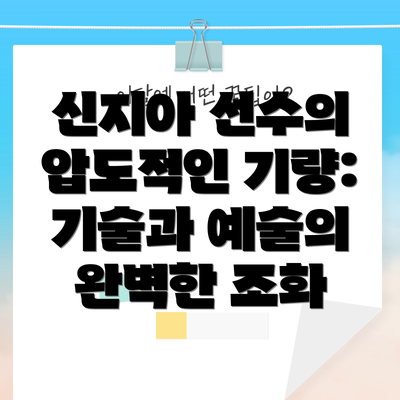 신지아 선수의 압도적인 기량: 기술과 예술의 완벽한 조화