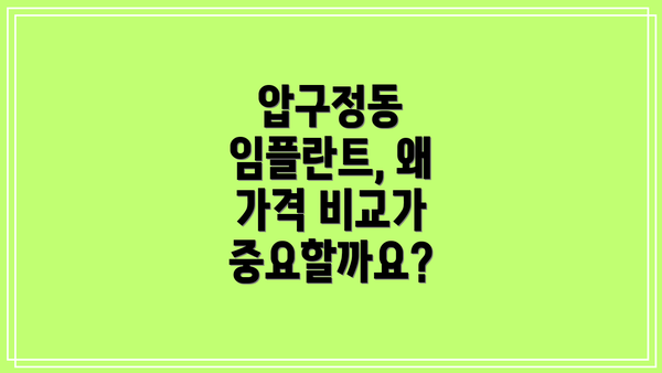 압구정동 임플란트, 왜 가격 비교가 중요할까요?