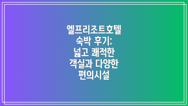 엘프리조트호텔 숙박 후기: 넓고 쾌적한 객실과 다양한 편의시설
