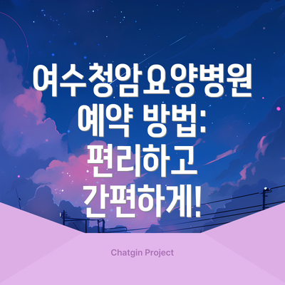 여수청암요양병원 예약 방법: 편리하고 간편하게!