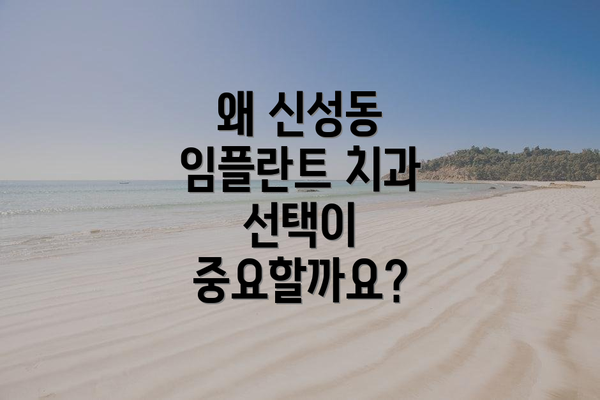 왜 신성동 임플란트 치과 선택이 중요할까요?