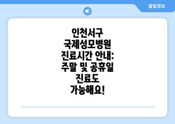 인천서구 국제성모병원 진료시간 안내: 주말 및 공휴일 진료도 가능해요!