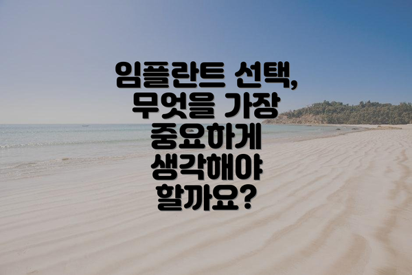 임플란트 선택, 무엇을 가장 중요하게 생각해야 할까요?