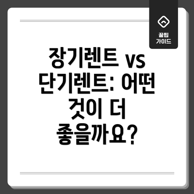 장기렌트 vs 단기렌트: 어떤 것이 더 좋을까요?