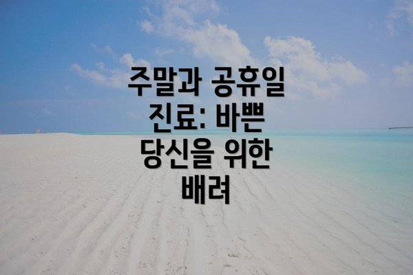 주말과 공휴일 진료: 바쁜 당신을 위한 배려