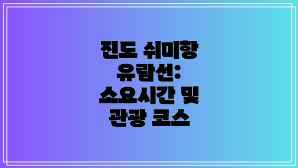 진도 쉬미항 유람선:  소요시간 및 관광 코스