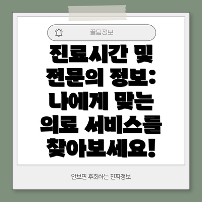 진료시간 및 전문의 정보: 나에게 맞는 의료 서비스를 찾아보세요!