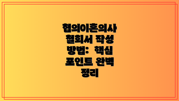 협의이혼의사 철회서 작성 방법:  핵심 포인트 완벽 정리