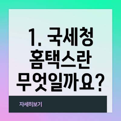 1. 국세청 홈택스란 무엇일까요?