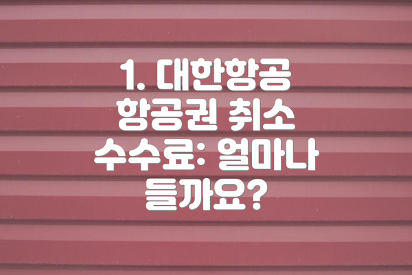 1. 대한항공 항공권 취소 수수료: 얼마나 들까요?