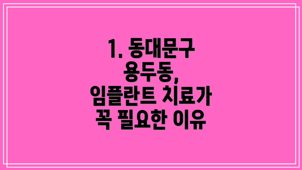 1. 동대문구 용두동, 임플란트 치료가 꼭 필요한 이유