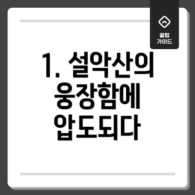 1. 설악산의 웅장함에 압도되다
