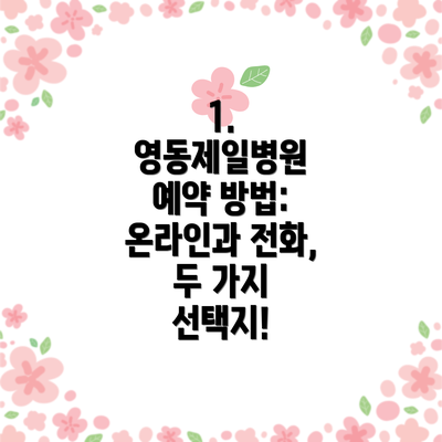 1. 영동제일병원 예약 방법: 온라인과 전화, 두 가지 선택지!