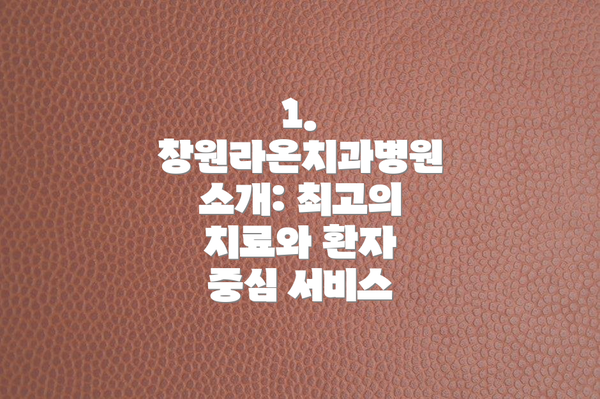 1. 창원라온치과병원 소개: 최고의 치료와 환자 중심 서비스