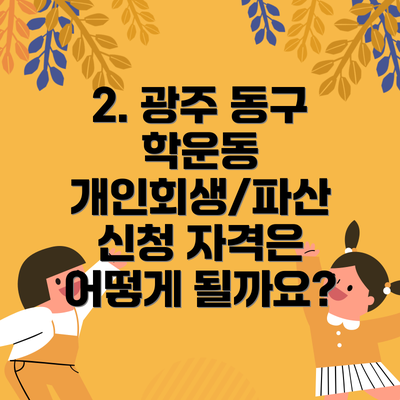 2. 광주 동구 학운동 개인회생/파산 신청 자격은 어떻게 될까요?