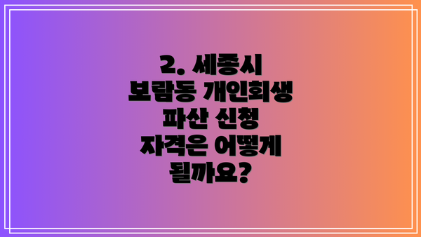 2. 세종시 보람동 개인회생 파산 신청 자격은 어떻게 될까요?